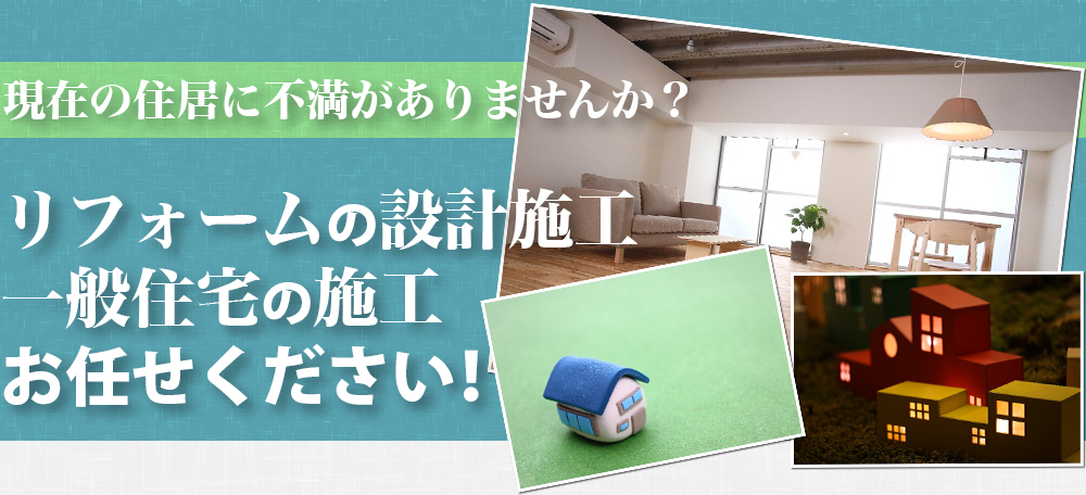 現在住居に不満がありませんか？リフォームの設計施工一般住宅の施工お任せください！